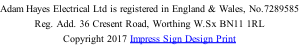 Adam Hayes Electrical Ltd is registered in England & Wales, No.7289585 Reg. Add. 36 Cresent Road, Worthing W.Sx BN11 1RL Copyright 2017 Impress Sign Design Print